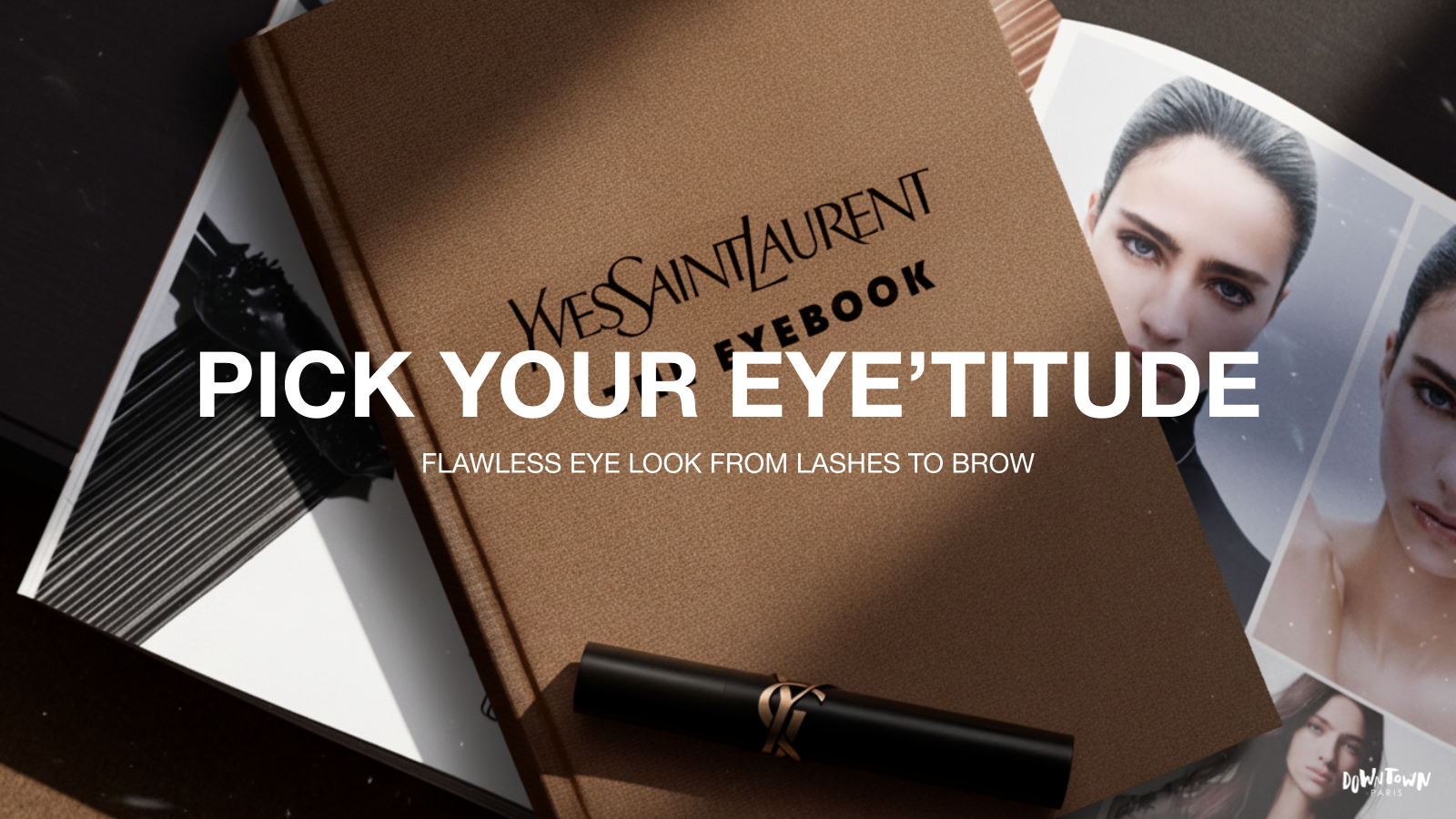 YSL BEAUTY — PICK YOUR EYE’TITUDE campaign